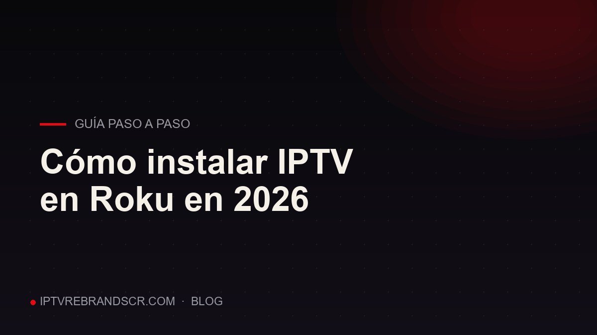 Cómo instalar IPTV en Roku en 2026: lo que funciona y lo que ya no
