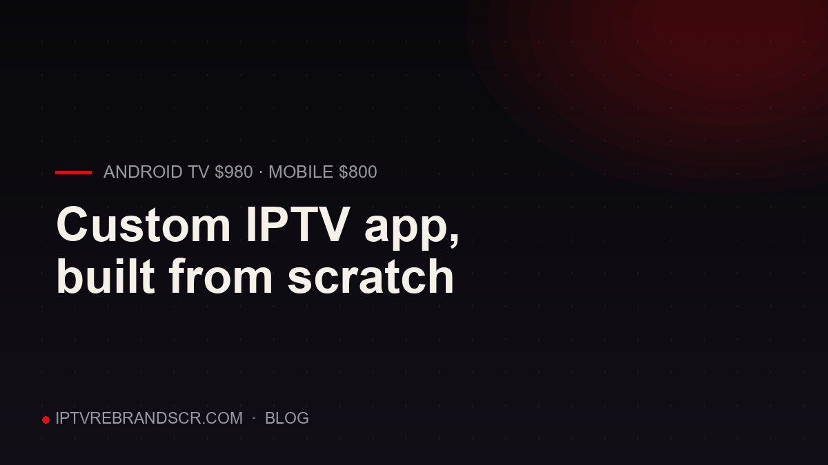 Custom IPTV app development: your Android & Android TV app, built from scratch