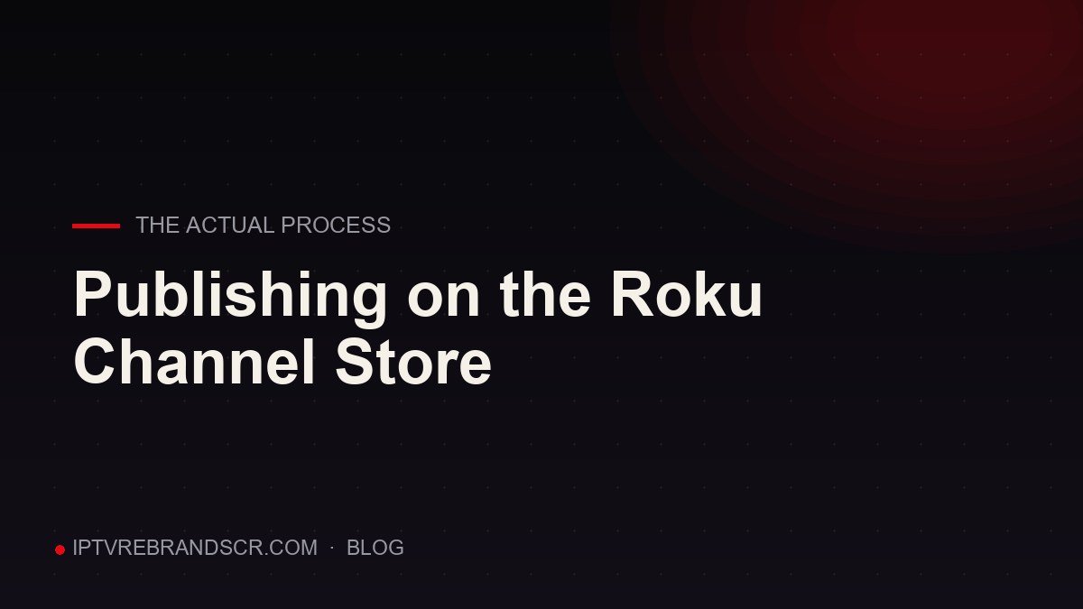 How to get your app published on the Roku Channel Store (the actual process)