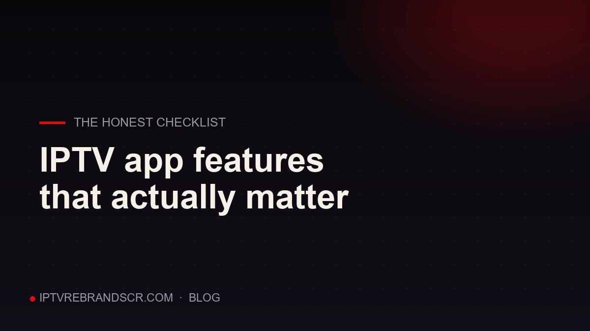 The IPTV app feature checklist: what customers actually use (and what is fluff)