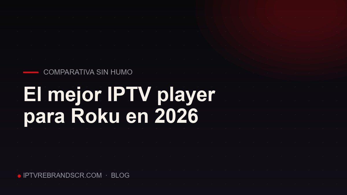 El mejor IPTV player para Roku en 2026: comparativa sin humo