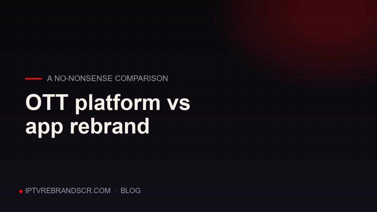 White-label OTT platform vs. app rebrand: a no-nonsense comparison