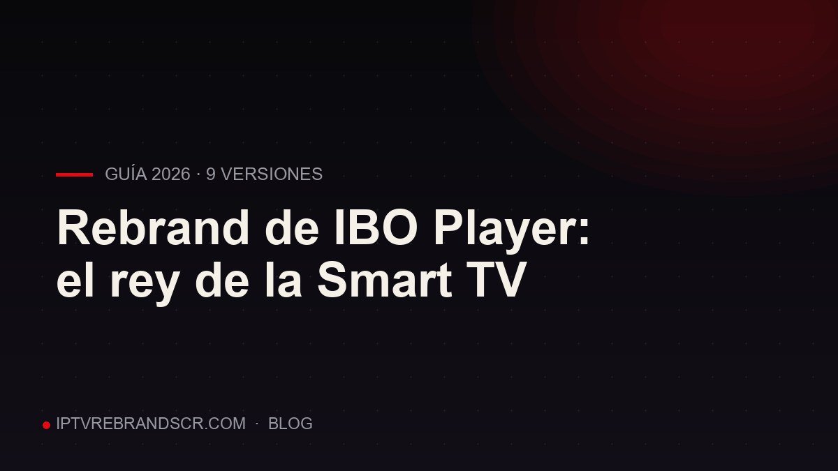 Rebrand de IBO Player: por qué es el favorito para Smart TV (guía 2026)