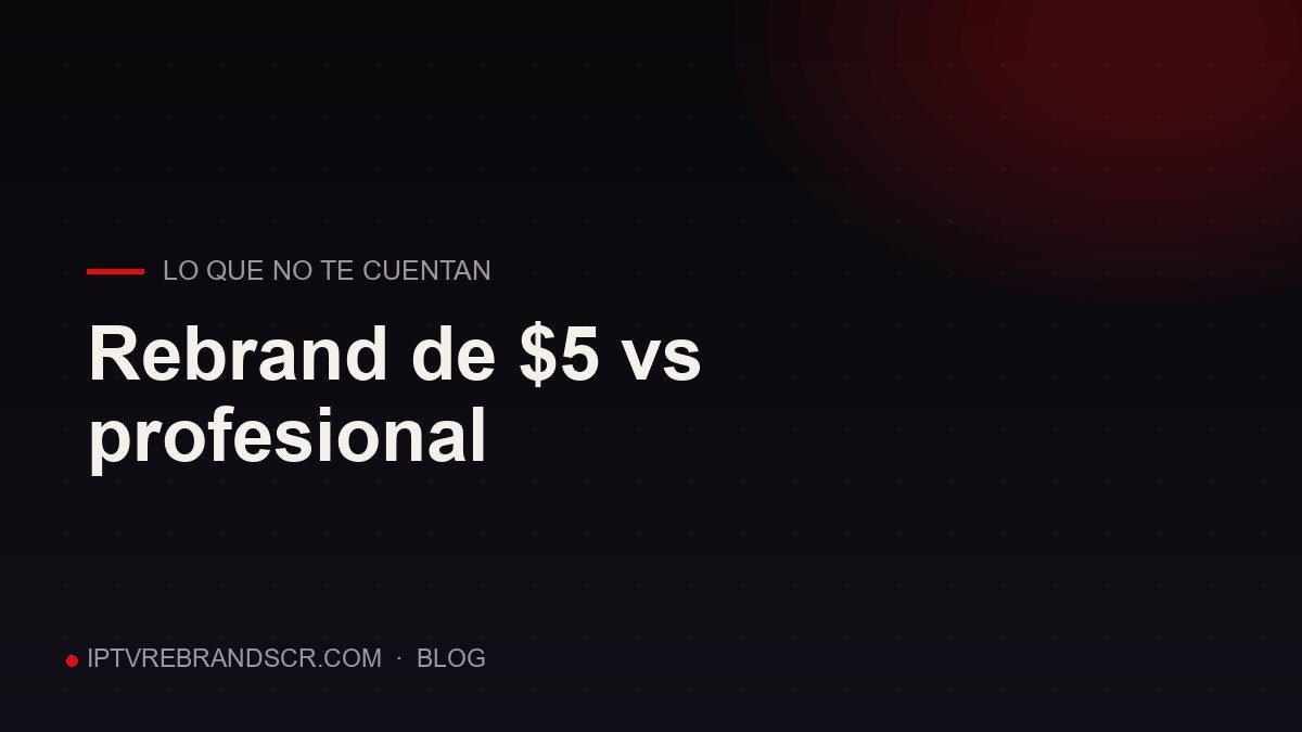 Rebrand de IPTV por $5 en Fiverr vs servicio profesional: lo que no te cuentan