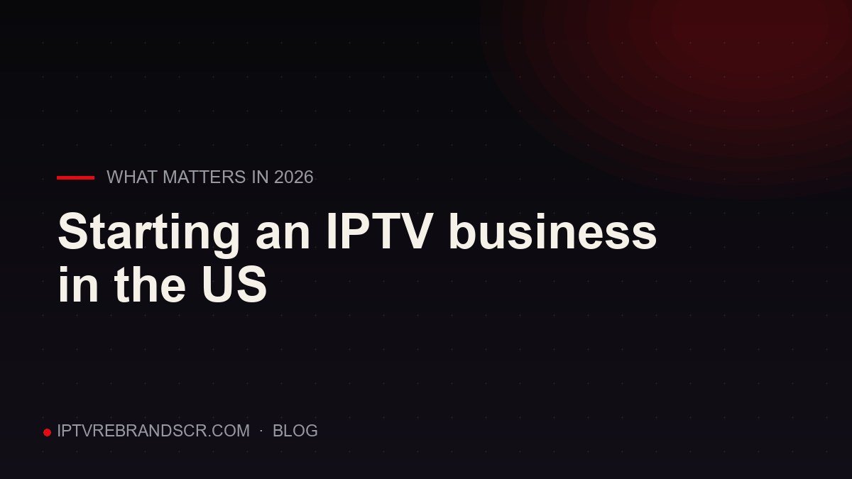 Starting an IPTV reseller business in the US: what actually matters in 2026