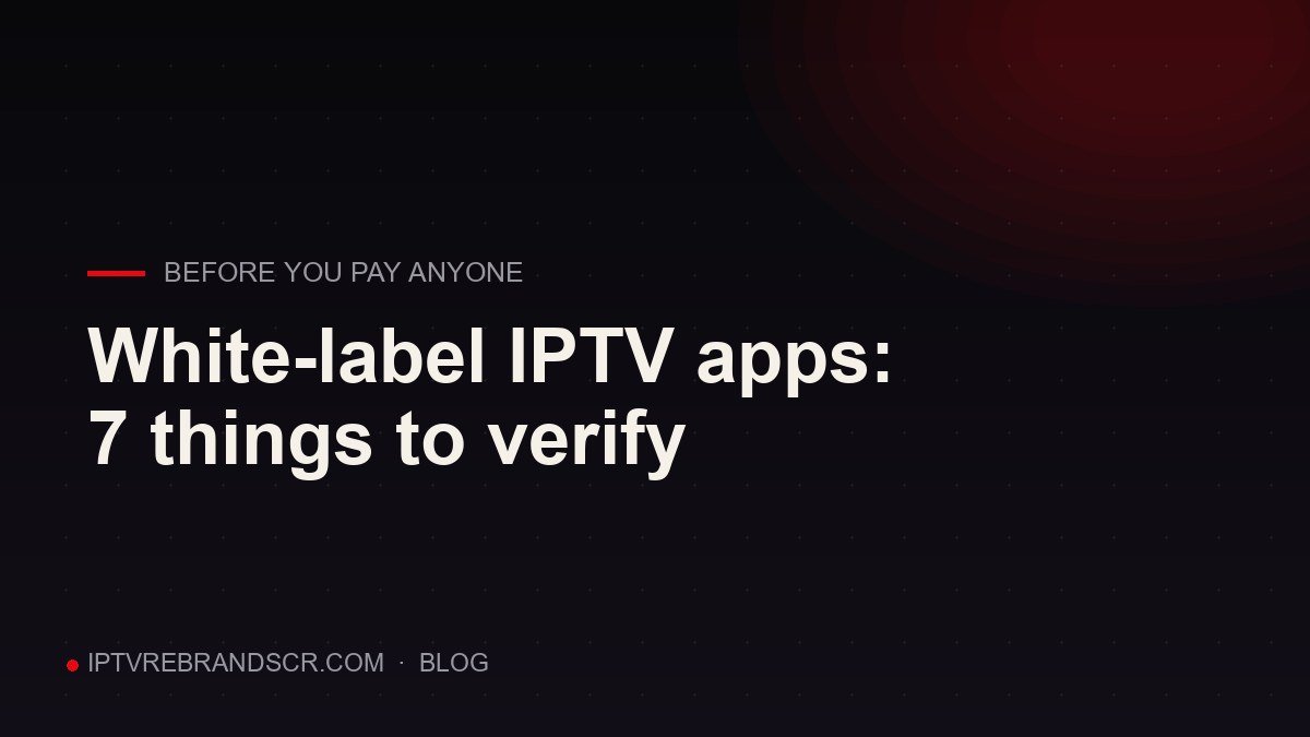 White-label IPTV apps: 7 things to verify before you pay anyone