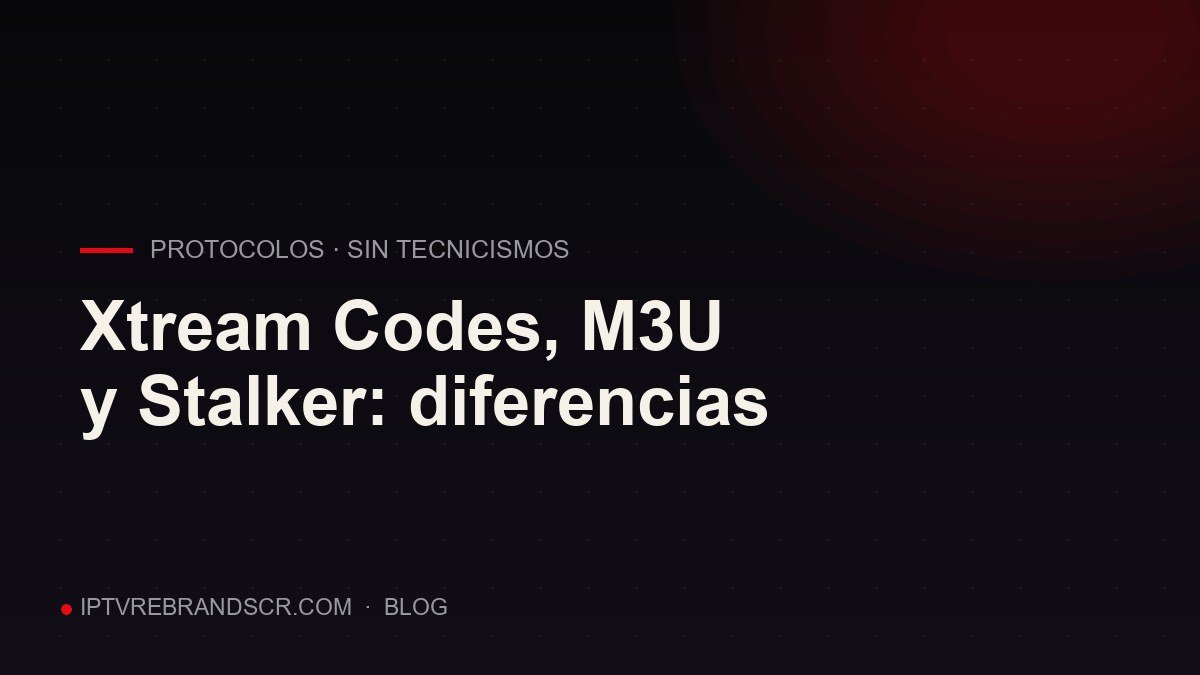 Xtream Codes, M3U y Stalker: las diferencias explicadas sin tecnicismos